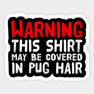 This Shirt May Be Covered In Pug Hair Sticker